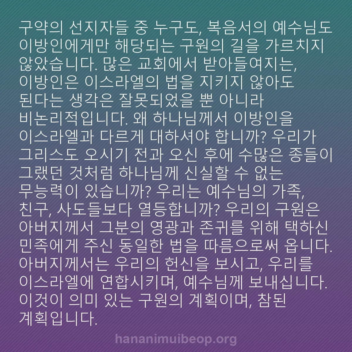 b0524 - 하나님의 법에 관한 게시물: 구약의 선지자들 중 누구도, 복음서의 예수님도 이방인에게만 해당되는 구원의 길을...